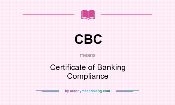 What does CBC mean? It stands for Certificate of Banking Compliance