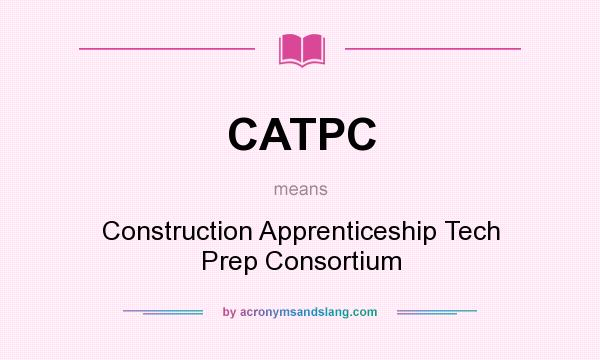 What does CATPC mean? It stands for Construction Apprenticeship Tech Prep Consortium