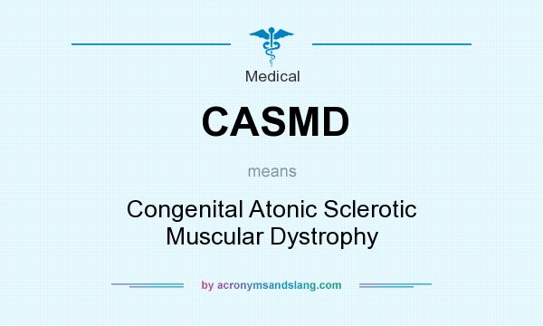 What does CASMD mean? It stands for Congenital Atonic Sclerotic Muscular Dystrophy