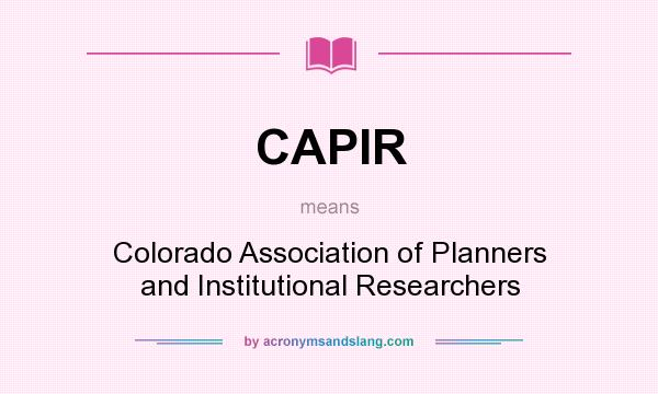 What does CAPIR mean? It stands for Colorado Association of Planners and Institutional Researchers