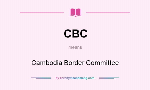 What does CBC mean? It stands for Cambodia Border Committee