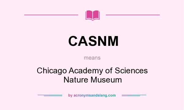 What does CASNM mean? It stands for Chicago Academy of Sciences Nature Museum