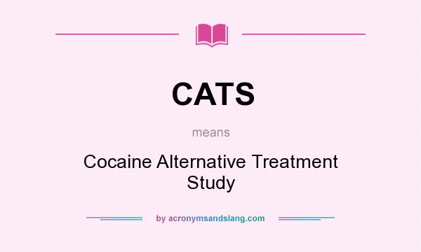 What does CATS mean? It stands for Cocaine Alternative Treatment Study