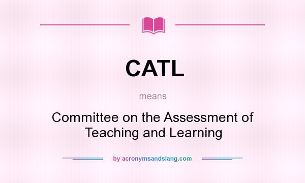 What does CATL mean? It stands for Committee on the Assessment of Teaching and Learning