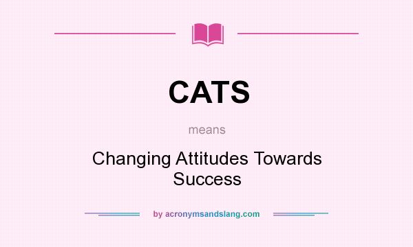 What does CATS mean? It stands for Changing Attitudes Towards Success