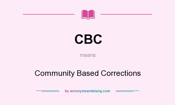 What does CBC mean? It stands for Community Based Corrections