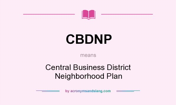 What does CBDNP mean? It stands for Central Business District Neighborhood Plan