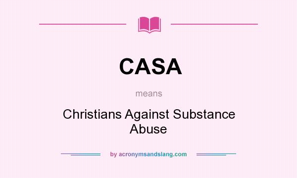 What does CASA mean? It stands for Christians Against Substance Abuse