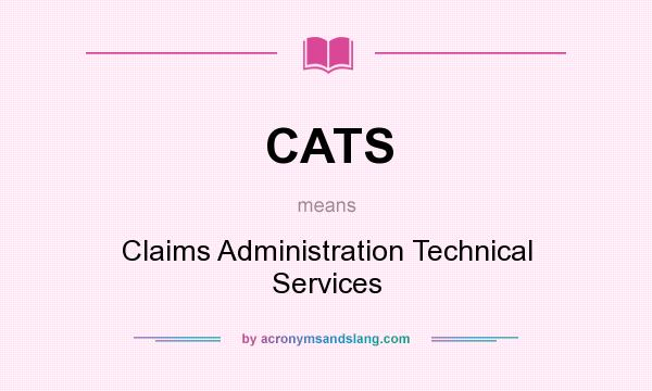 What does CATS mean? It stands for Claims Administration Technical Services
