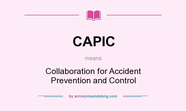 What does CAPIC mean? It stands for Collaboration for Accident Prevention and Control