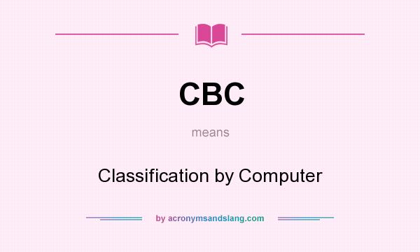 What does CBC mean? It stands for Classification by Computer