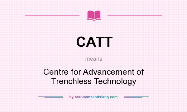 What does CATT mean? It stands for Centre for Advancement of Trenchless Technology
