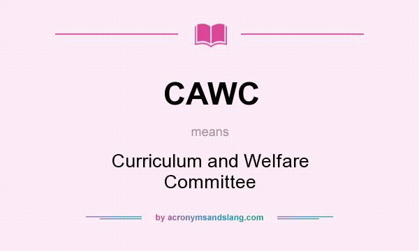 What does CAWC mean? It stands for Curriculum and Welfare Committee