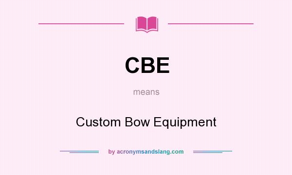 What does CBE mean? It stands for Custom Bow Equipment