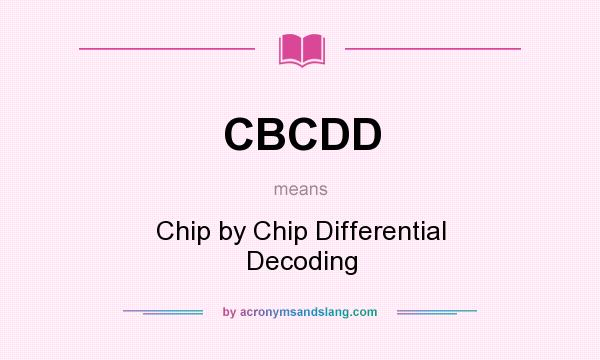 What does CBCDD mean? It stands for Chip by Chip Differential Decoding