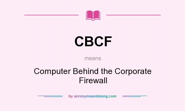 What does CBCF mean? It stands for Computer Behind the Corporate Firewall