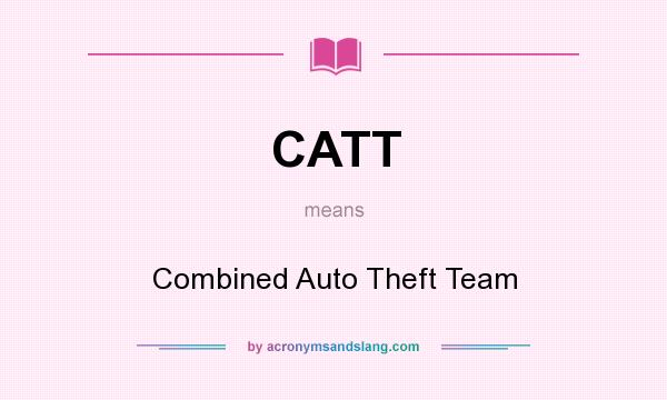 What does CATT mean? It stands for Combined Auto Theft Team