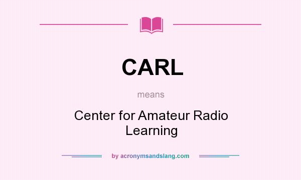 What does CARL mean? It stands for Center for Amateur Radio Learning