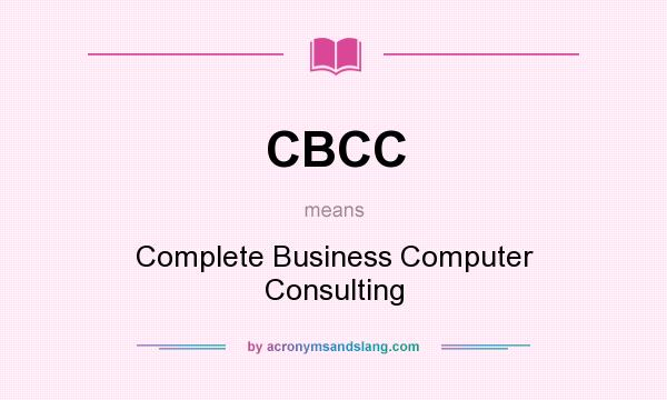 What does CBCC mean? It stands for Complete Business Computer Consulting