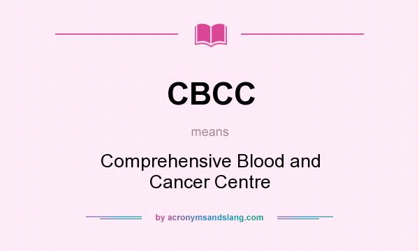 What does CBCC mean? It stands for Comprehensive Blood and Cancer Centre