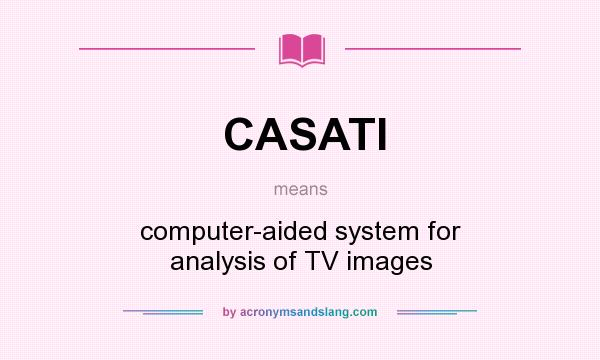 What does CASATI mean? It stands for computer-aided system for analysis of TV images