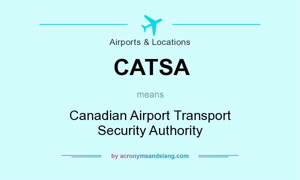 What does CATSA mean? It stands for Canadian Airport Transport Security Authority