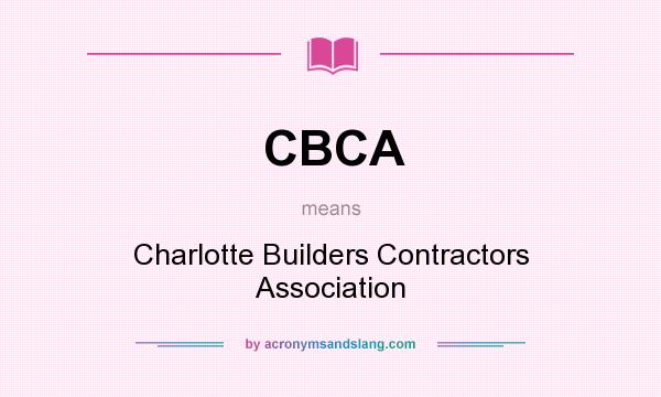 What does CBCA mean? It stands for Charlotte Builders Contractors Association