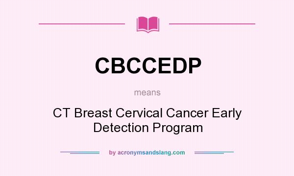 What does CBCCEDP mean? It stands for CT Breast Cervical Cancer Early Detection Program