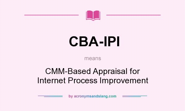 What does CBA-IPI mean? It stands for CMM-Based Appraisal for Internet Process Improvement