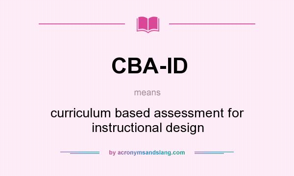 What does CBA-ID mean? It stands for curriculum based assessment for instructional design