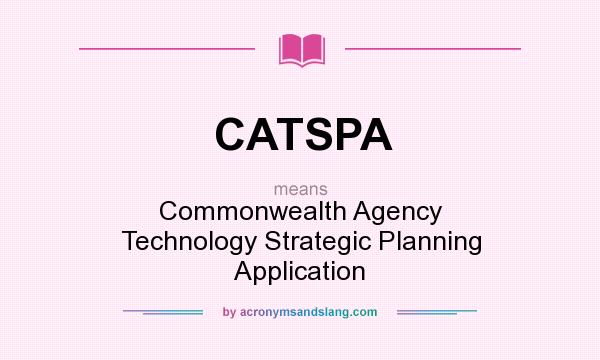 What does CATSPA mean? It stands for Commonwealth Agency Technology Strategic Planning Application