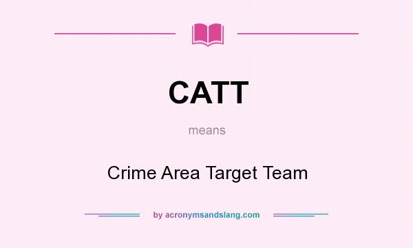 What does CATT mean? It stands for Crime Area Target Team