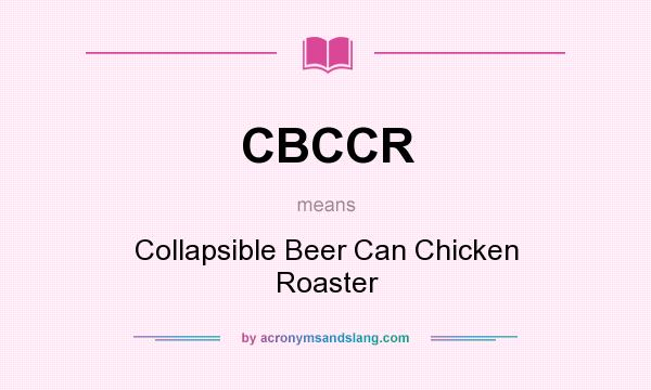 What does CBCCR mean? It stands for Collapsible Beer Can Chicken Roaster