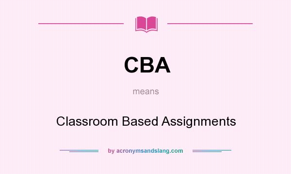 What does CBA mean? It stands for Classroom Based Assignments