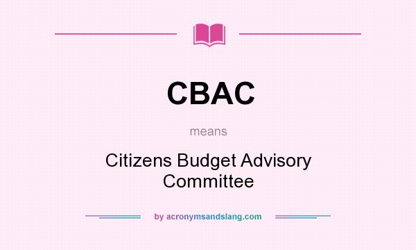 What does CBAC mean? It stands for Citizens Budget Advisory Committee