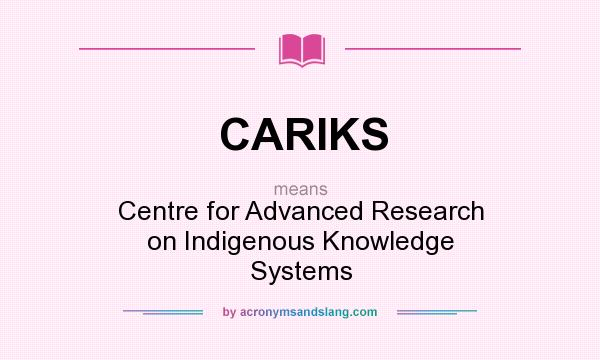What does CARIKS mean? It stands for Centre for Advanced Research on Indigenous Knowledge Systems