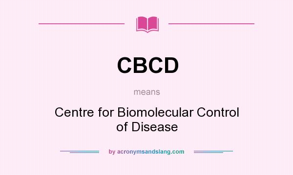 What does CBCD mean? It stands for Centre for Biomolecular Control of Disease