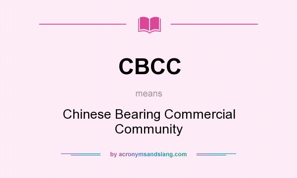 What does CBCC mean? It stands for Chinese Bearing Commercial Community