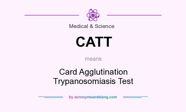 What does CATT mean? It stands for Card Agglutination Trypanosomiasis Test