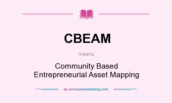What does CBEAM mean? It stands for Community Based Entrepreneurial Asset Mapping