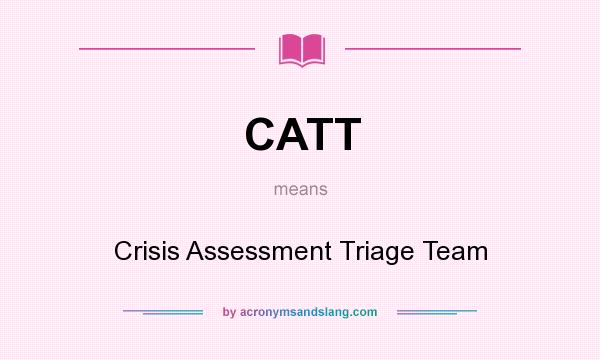 What does CATT mean? It stands for Crisis Assessment Triage Team