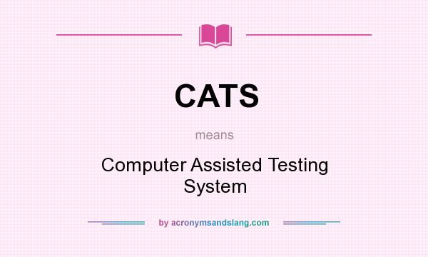 What does CATS mean? It stands for Computer Assisted Testing System