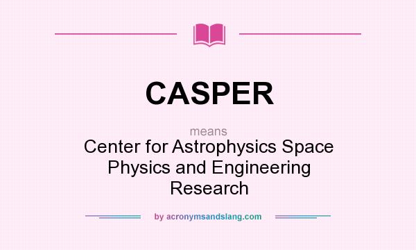 What does CASPER mean? It stands for Center for Astrophysics Space Physics and Engineering Research