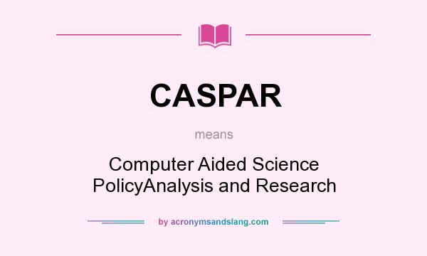What does CASPAR mean? It stands for Computer Aided Science PolicyAnalysis and Research