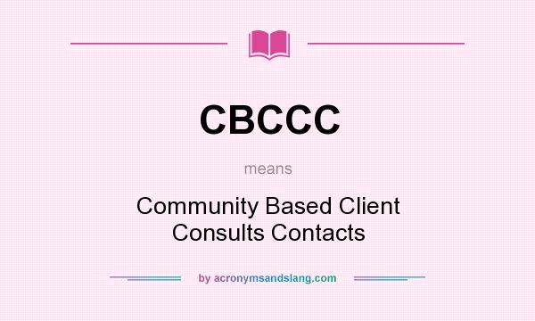 What does CBCCC mean? It stands for Community Based Client Consults Contacts