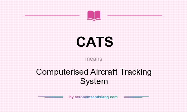What does CATS mean? It stands for Computerised Aircraft Tracking System
