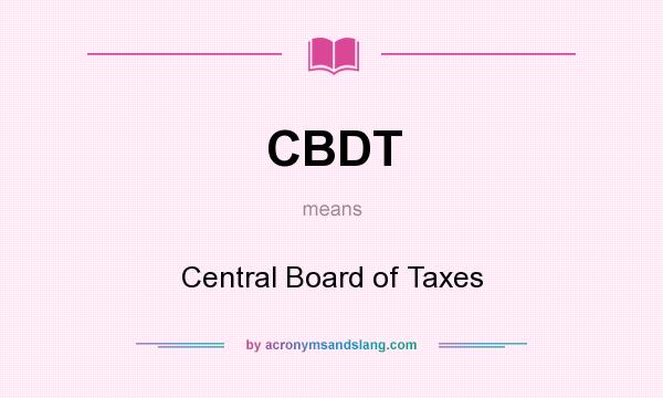 What does CBDT mean? It stands for Central Board of Taxes