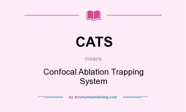 What does CATS mean? It stands for Confocal Ablation Trapping System