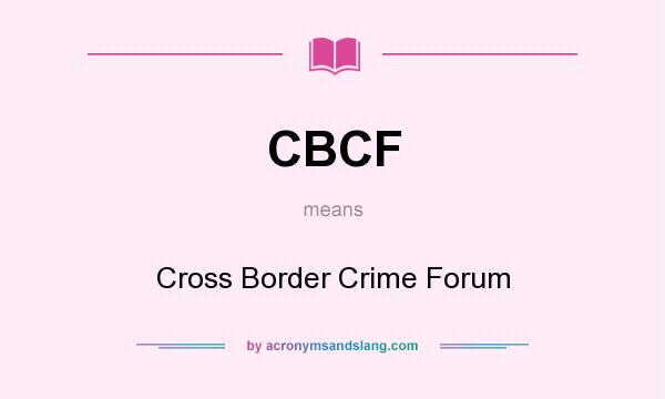 What does CBCF mean? It stands for Cross Border Crime Forum