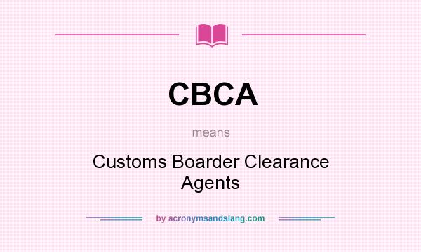 What does CBCA mean? It stands for Customs Boarder Clearance Agents